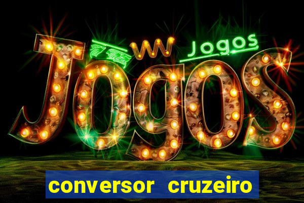 conversor cruzeiro para real